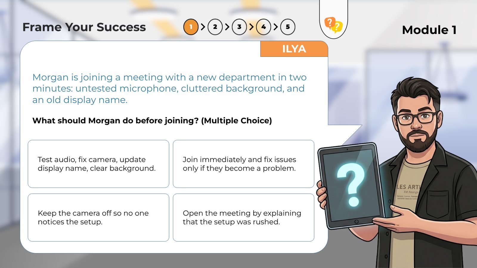 Decision scenario: Morgan joins a meeting in two minutes with an untested mic and a cluttered background. What should Morgan do first?